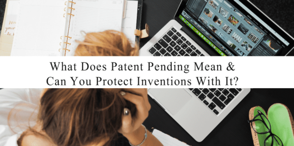 What Does Patent Pending Mean & Can You Protect Inventions With It?