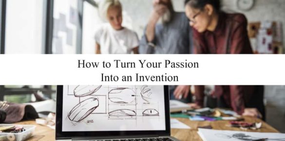 Turn Your Passion Into an Invention in 8 Steps