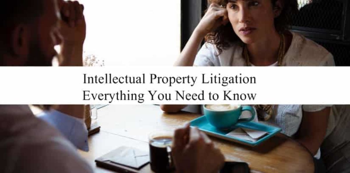 Intellectual Property Litigation: Everything You Need to Know