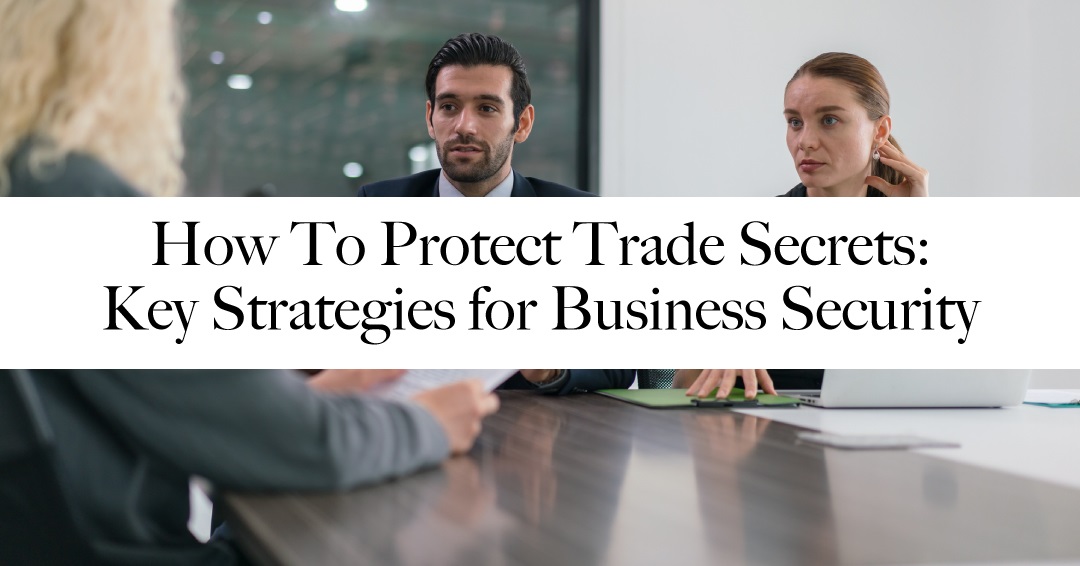 How To Protect Trade Secrets: Key Strategies for Business Security