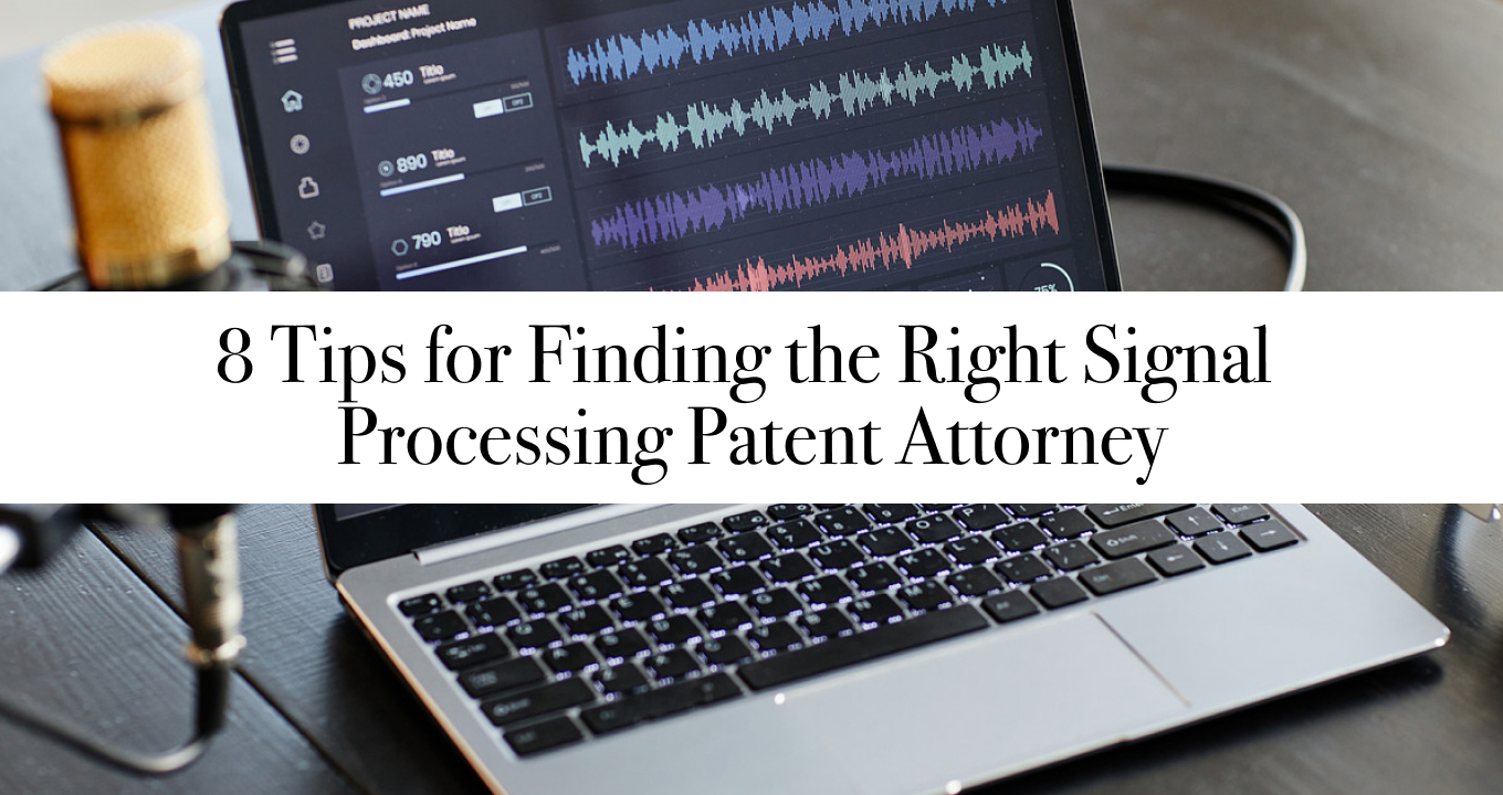 8 Tips for Finding the Right Signal Processing Patent Attorney