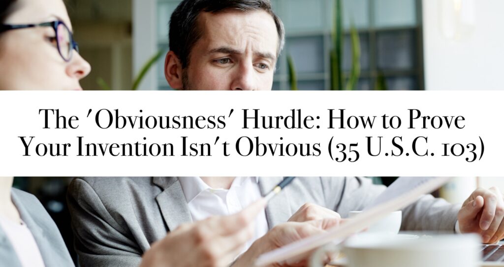 The 'Obviousness' Hurdle: How to Prove Your Invention Isn't Obvious (35 U.S.C. 103)