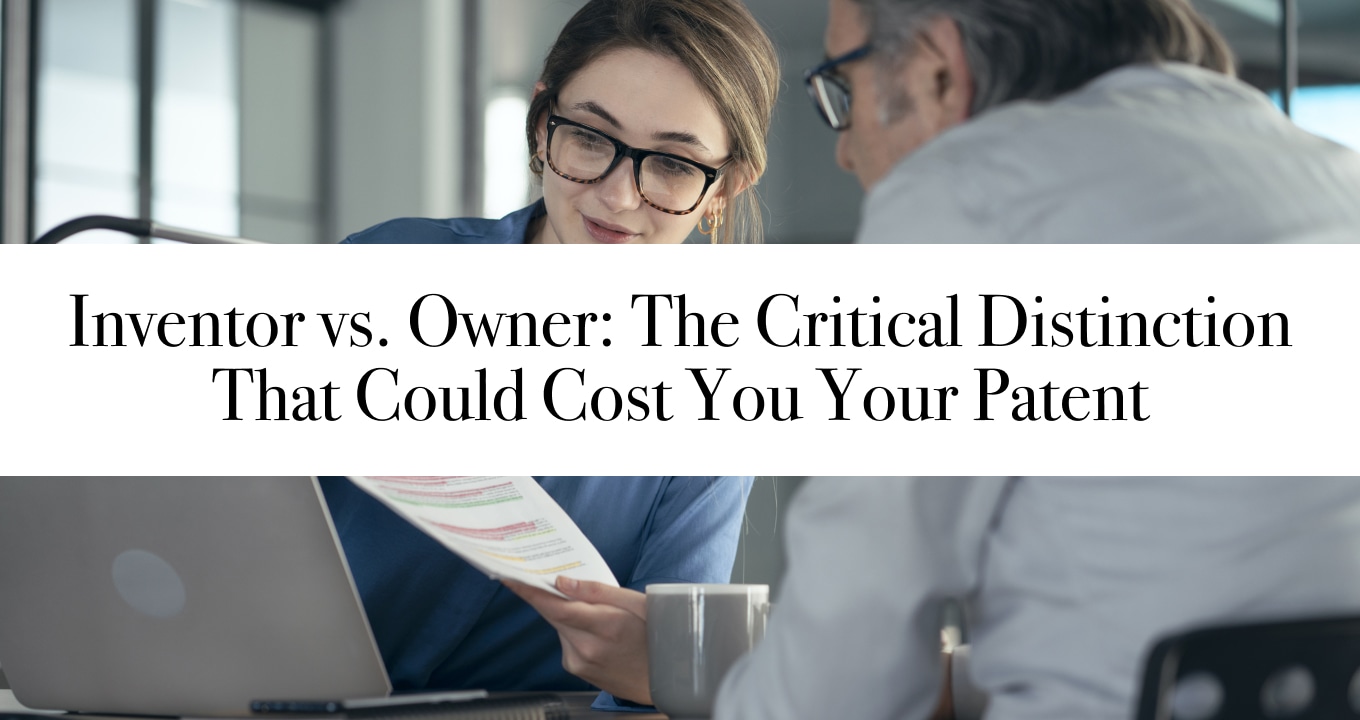 Inventor vs. Owner: The Critical Distinction That Could Cost You Your Patent