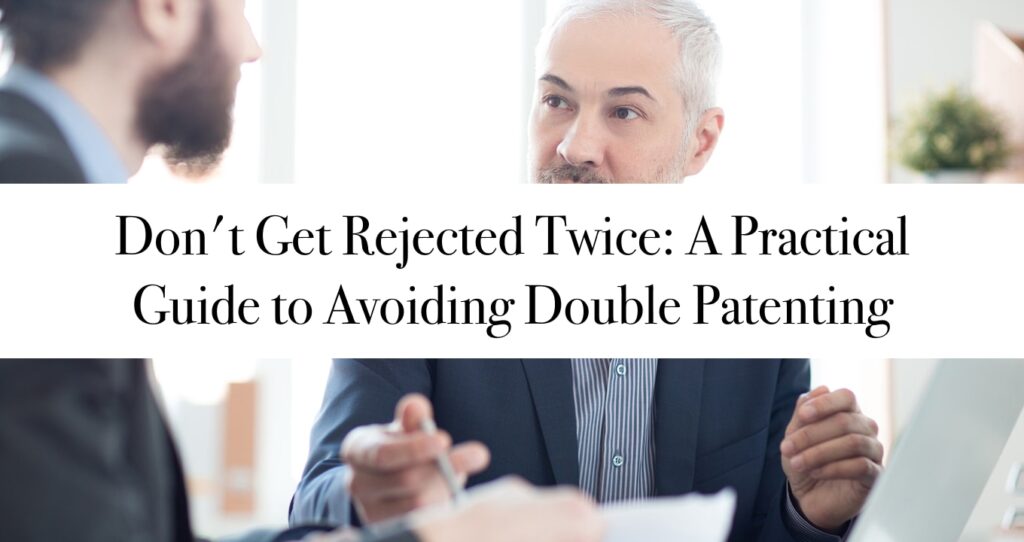 Don't Get Rejected Twice: A Practical Guide to Avoiding Double Patenting